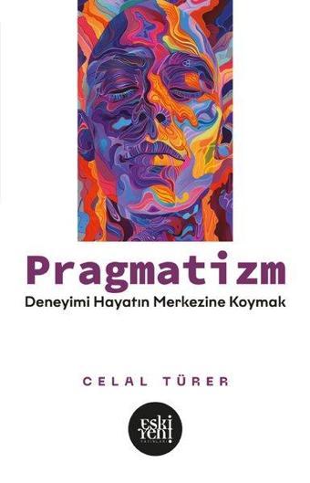 Pragmatizm - Deneyimi Hayatın Merkezine Koymak - Celal Türer - Eskiyeni Yayınları