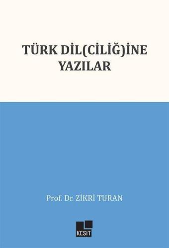 Türk Dilciliğine Yazılar - Zikri Turan - Kesit Yayınları