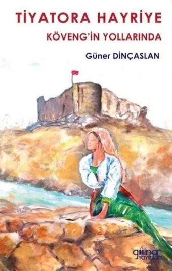 Tiyatora Hayriye - Köveng'in Yollarında - Güner Dinçaslan - Gülnar Yayınları