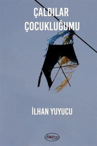 Çaldılar Çocukluğumu - İlhan Yuyucu - Dilkitap