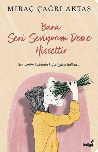 Bana Seni Seviyorum Deme Hissettir - Miraç Çağrı Aktaş - İndigo Kitap Yayınevi