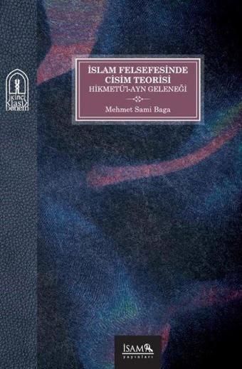 İslam Felsefesinde Cisim Teorisi - Hikmetü'l-Ayn Geleneği - Mehmet Sami Baga - İsam Yayınları