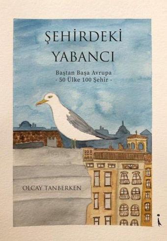 Şehirdeki Yabancı - Baştan Başa Avrupa 50 Ülke 100 Şehir - Olcay Tanberken - İkinci Adam Yayınları