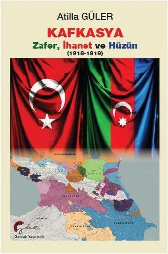 Kafkasya: Zafer İhanet ve Hüzün 1918 - 1919 - Atilla Güler - Galeati