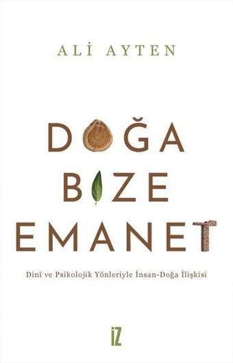 Doğa Bize Emanet - Dini ve Psikolojik Yönleriyle İnsan - Doğa İlişkisi - Ali Ayten - İz Yayıncılık