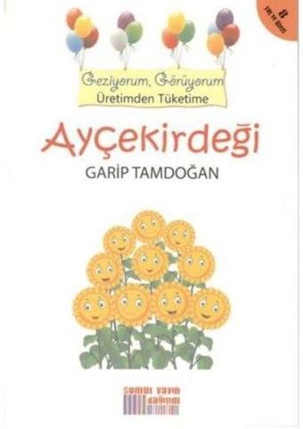 Ayçekirdeği - Geziyorum Görüyorum Üretimden Tüketime - Garip Tamdoğan - Somut Yayın Dağıtım