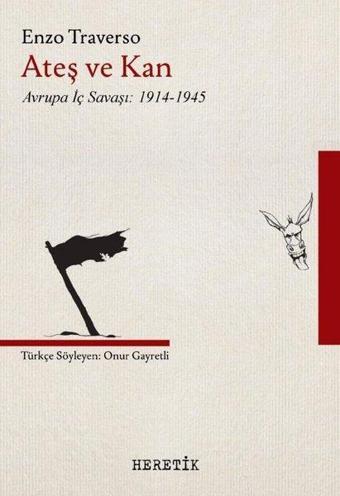 Ateş ve Kan - Avrupa İç Savaşı 1914 - 1945 - Enzo Traverso - Heretik Yayıncılık