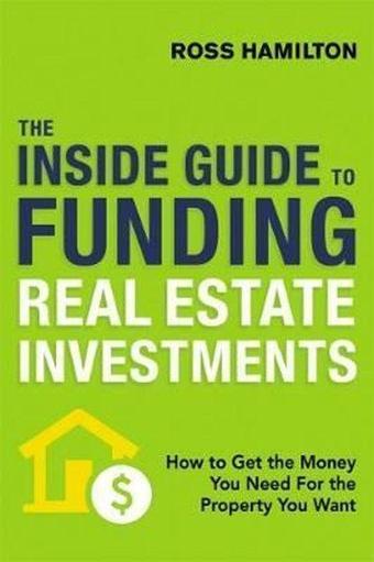 The Inside Guide to Funding Real Estate Investments: How to Get the Money You Need for the Property - Ross Hamilton - AMACOM