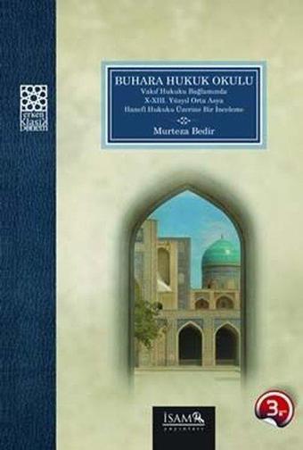 Buhara Hukuk Okulu Vakıf Hukuku Bağlamında 10-12.Yüzyıl Orta Asya Hanefi Hukuku Üzerine Bir İnceleme - İsam Yayınları