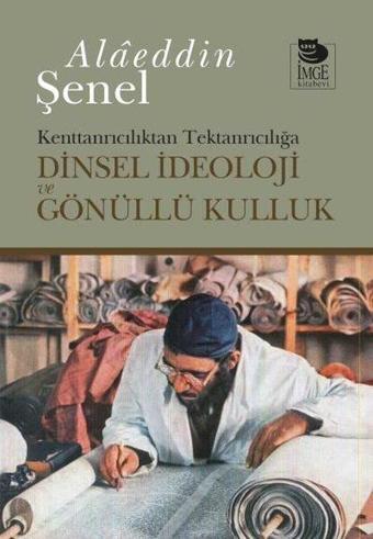 Kenttanrıcılıktan Tektanrıcılığa Dinsel İdeoloji ve Gönüllü Kulluk - Alaeddin Şenel - İmge Kitabevi