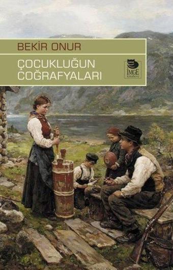 Çocukluğun Coğrafyaları - Bekir Onur - İmge Kitabevi