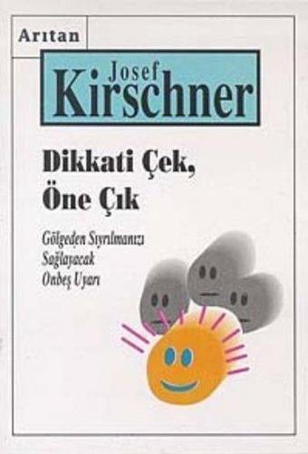 Dikkati Çek Öne Çık - Gölgeden Öne Çıkmanızı Sağlayacak 15 Uyarı - Josef Kirschner - Arıtan Yayınevi