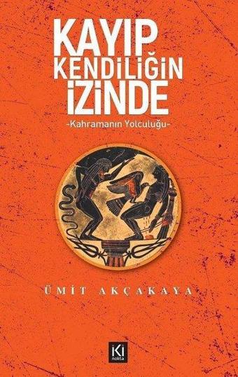 Kayıp Kendiliğin İzinde - Kahramanın Yolculuğu - Ümit Akçakaya - İki Nokta Kitabevi