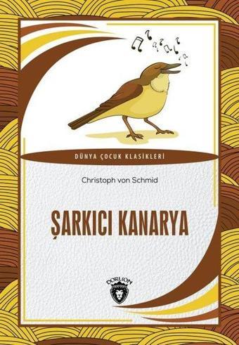 Şarkıcı Kanarya - Dünya Çocuk Klasikleri - Christoph von Schmid - Dorlion Yayınevi