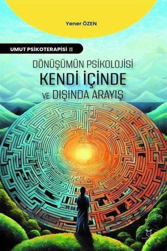 Dönüşümün Psikolojisi Kendi İçinde ve Dışında Arayış - Umut Psikoterapisi 2 - Yener Özen - Akademisyen Kitabevi