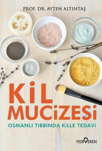 Kil Mucizesi - Osmanlı Tıbbında Kille Tedavi - Ayten Altıntaş - Yediveren Yayınları