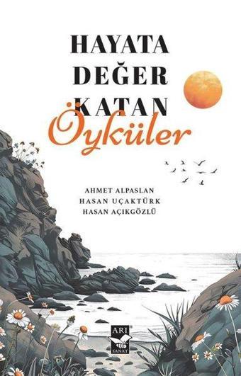 Hayata Değer Katan Öyküler - Ahmet Alpaslan - Arı Sanat Yayınevi