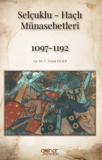 Selçuklu - Haçlı Münasebetleri 1097 - 1192 - Haluk Özalp - Gülnar Yayınları