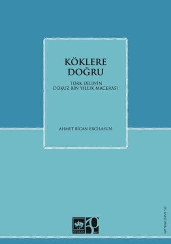 Köklere Doğru - Türk Dilinin Dokuz Bin Yıllık Macerası - Ahmet Bican Ercilasun - Ötüken Neşriyat