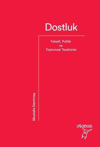 Dostluk: Felsefi - Politik ve Toplumsal Tezahürler - Mustafa Demirtaş - Otonom Yayıncılık