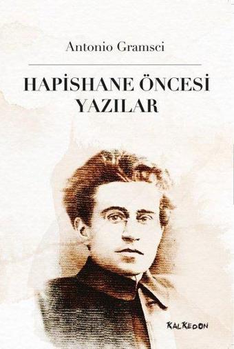 Hapishane Öncesi Yazılar - Antonio Gramsci - Kalkedon