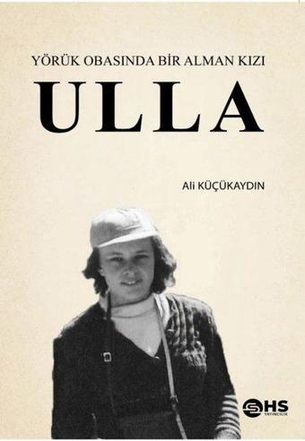 Ulla - Yörük Obasında Bir Alman Kızı - Ali Küçükaydın - Hs Yayıncılık