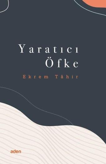 Yaratıcı Öfke - Ekrem Tahir - Aden Yayınevi