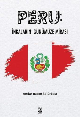 Peru: İnkaların Günümüze Mirası - Serdar Nazım Kölürbaşı - Küsurat