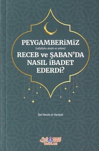 Peygamberimiz (s.a.v) Receb ve Şaban'da Nasıl İbadet Ederdi? - İbn Receb El-Hanbeli - Nebevi Hayat Yayınları