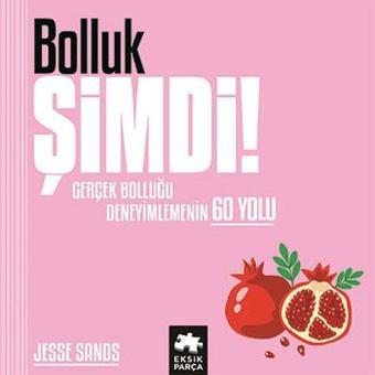 Bolluk Şimdi! Gerçek Bolluğu Deneyimlemenin 60 Yolu - Jesse Sands - Eksik Parça Yayınları