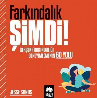 Farkındalık Şimdi! Gerçek Farkındalığı Deneyimlemenin 60 Yolu - Jesse Sands - Eksik Parça Yayınları