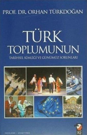 Türk Toplumunun Tarihsel Kimliği ve Günümüz Sorunları - Orhan Türkdoğan - IQ Kültür Sanat Yayıncılık