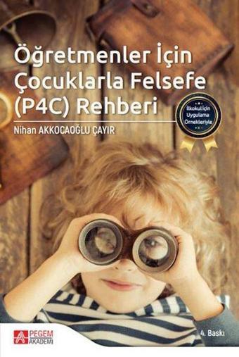 İlkokul İçin Uygulama Örnekleriyle Öğretmenler İçin Çocuklarla Felsefe P4C Rehberi - Nihan Akkocaoğlu Çayır - Pegem Akademi Yayıncılık