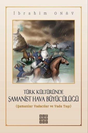 Türk Kültüründe Şamanist Hava Bükücülüğü - İbrahim Onay - Hitabevi