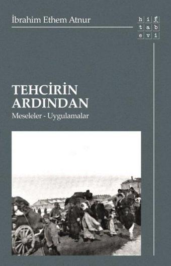 Tehcirin Ardından: Meseleler - Uygulamalar - İbrahim Ethem Atnur - Hitabevi