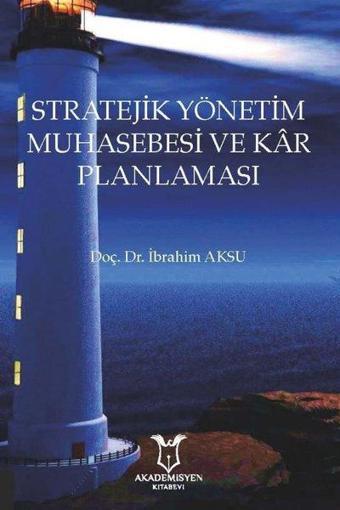 Stratejik Yönetim Muhasebesi ve Kar Planlaması - İbrahim Aksu - Akademisyen Kitabevi