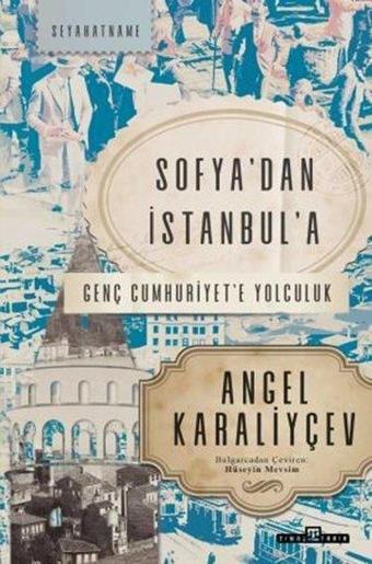 Sofyadan İstanbula - Genç Cumhuriyete Yolculuk - Angel Karaliyçev - Timaş Yayınları