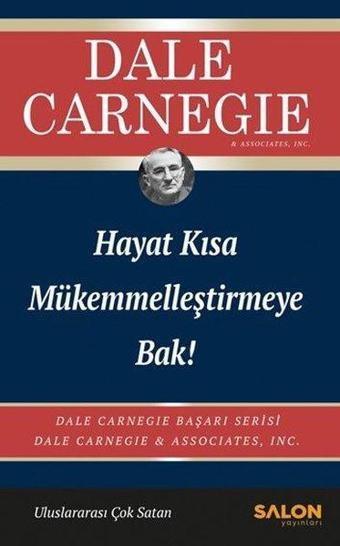 Hayat Kısa Mükemmelleştirmeye Bak! - Dale Carnegie - Salon Yayınları