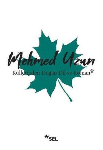 Küllerinden Doğan Dil ve Roman - Mehmed Uzun - Sel Yayıncılık