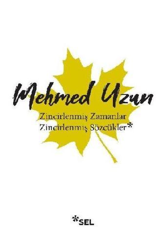 Zincirlenmiş Zamanlar - Zincirlenmiş Sözcükler - Mehmed Uzun - Sel Yayıncılık