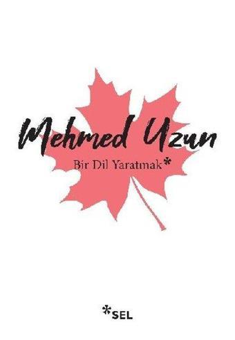 Bir Dil Yaratmak - Mehmed Uzun - Sel Yayıncılık