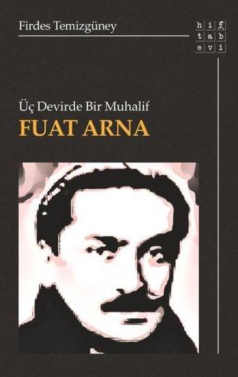 Üç Devirde Bir Muhalif: Fuat Arna - Firdes Temizgüney - Hitabevi