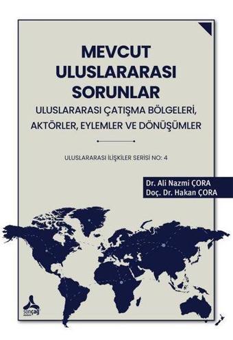 Mevcut Uluslararası Sorunlar - Uluslararası Çatışma Bölgeleri Aktörler Eylemler ve Dönüşümler - Ul - Ali Nazmi Çora - Sonçağ Yayınları