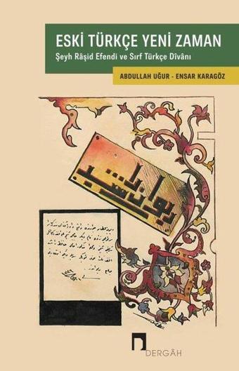 Eski Türkçe Yeni Zaman - Şeyh Raşid Efendi ve Sırf Türkçe Divanı - Abdullah Uğur - Dergah Yayınları