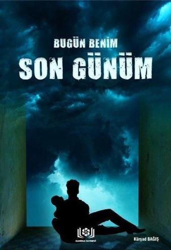 Bugün Benim Son Günüm - Kürşad Bağış - Kamera Yayınevi