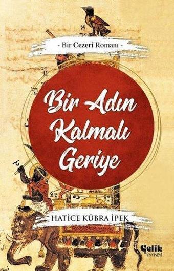 Bir Adın Kalmalı Geriye - Bir Cezeri Romanı - Hatice Kübra İpek - Çelik Yayınevi