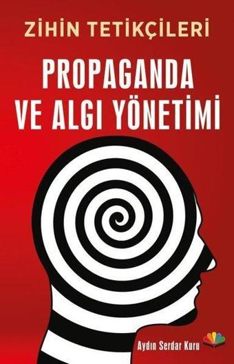 Zihin Tetikçileri Propaganda ve Algı Yönetimi - Aydın Serdar Kuru - Karma Kitaplar Yayınevi