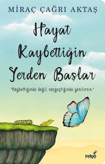 Hayat Kaybettiğin Yerden Başlar - Miraç Çağrı Aktaş - İndigo Kitap Yayınevi