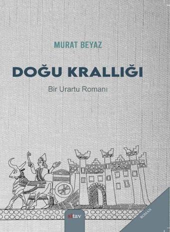 Doğu Krallığı - Bir Urartu Romanı - Murat Beyaz - Sitav yayınevi