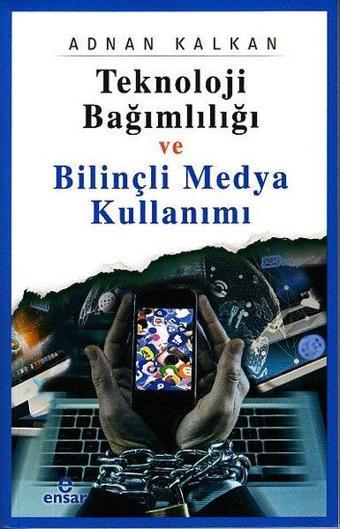 Teknoloji Bağımlılığı ve Bilinçli Medya Kullanımı - Adnan Kalkan - Ensar Neşriyat